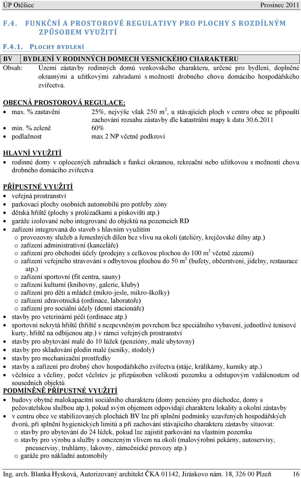 možností drobného chovu domácího hospodářského zvířectva. OBECNÁ PROSTOROVÁ REGULACE: max. % zastavění min.