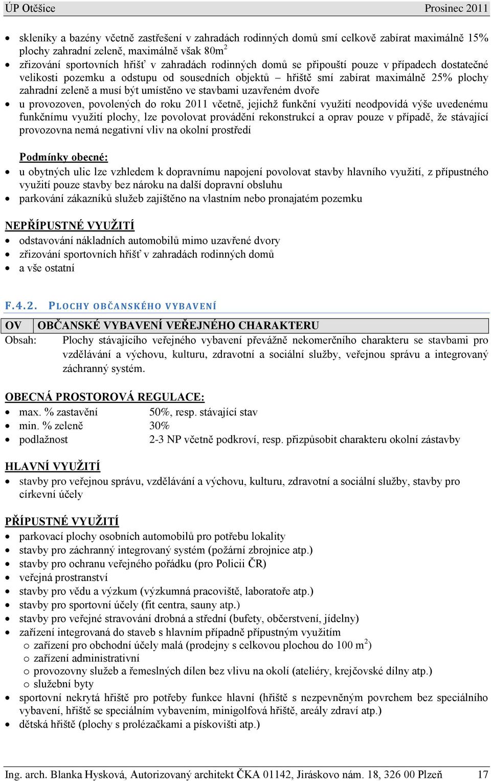 provozoven, povolených do roku 2011 včetně, jejichž funkční využití neodpovídá výše uvedenému funkčnímu využití plochy, lze povolovat provádění rekonstrukcí a oprav pouze v případě, že stávající