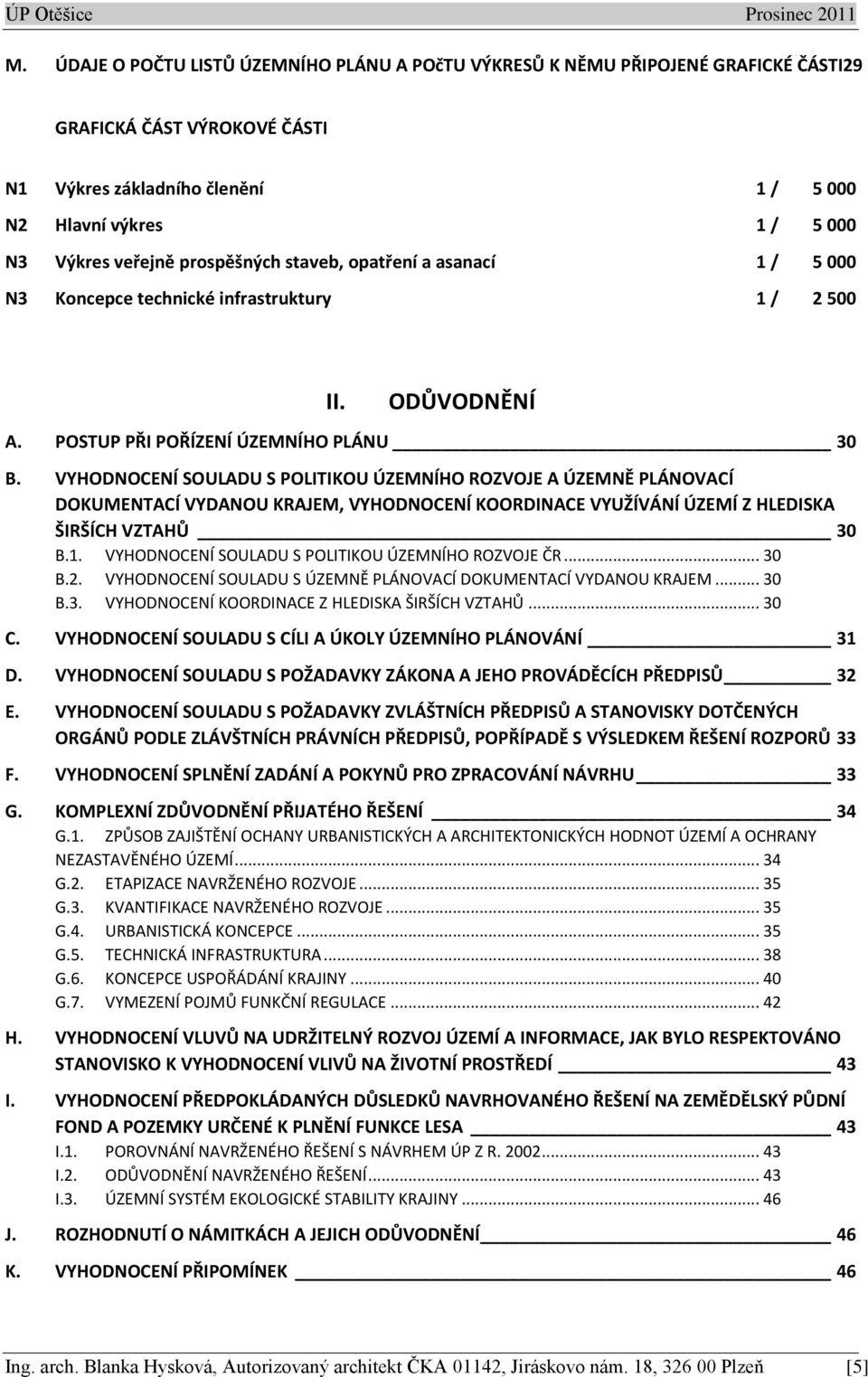 VYHODNOCENÍ SOULADU S POLITIKOU ÚZEMNÍHO ROZVOJE A ÚZEMNĚ PLÁNOVACÍ DOKUMENTACÍ VYDANOU KRAJEM, VYHODNOCENÍ KOORDINACE VYUŽÍVÁNÍ ÚZEMÍ Z HLEDISKA ŠIRŠÍCH VZTAHŮ 30 B.1.