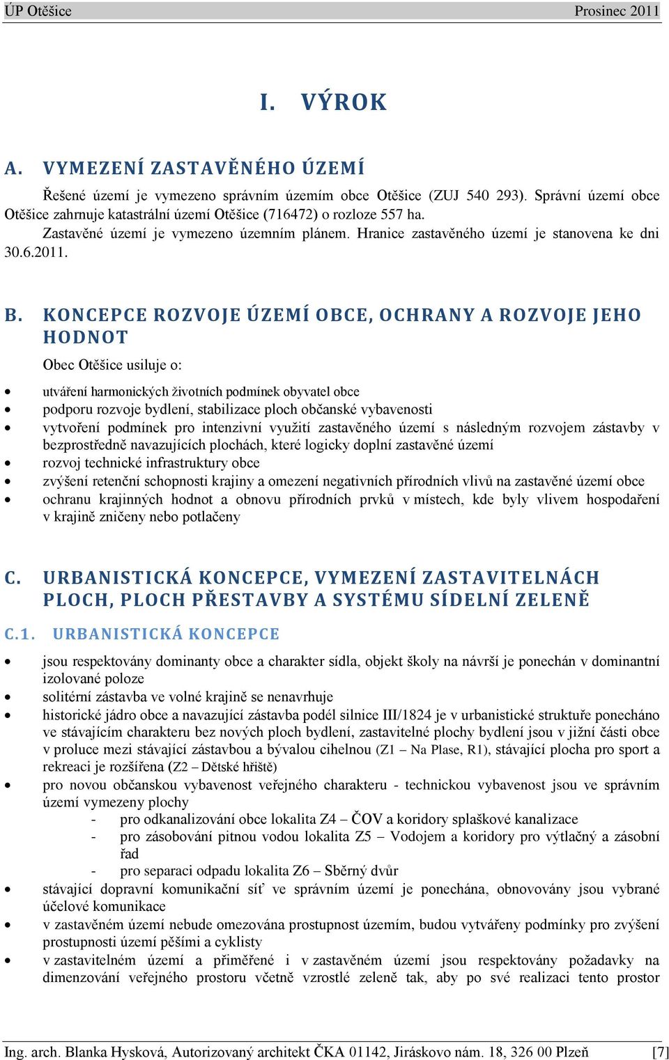 KONCEPCE ROZVOJE ÚZEMÍ OBCE, OCHRANY A ROZVOJE JEHO HODNOT Obec Otěšice usiluje o: utváření harmonických životních podmínek obyvatel obce podporu rozvoje bydlení, stabilizace ploch občanské