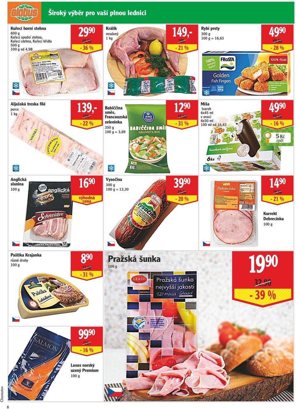 350 g = 3,69 12 90 18,90-31 % Míša tvaroh 6x45 ml v ovoci 6x50 ml 100 ml od 16,63 49 90 59,90-16 % 5 Kč Anglická slanina 16 90 Vysočina 300 g = 13,30 39