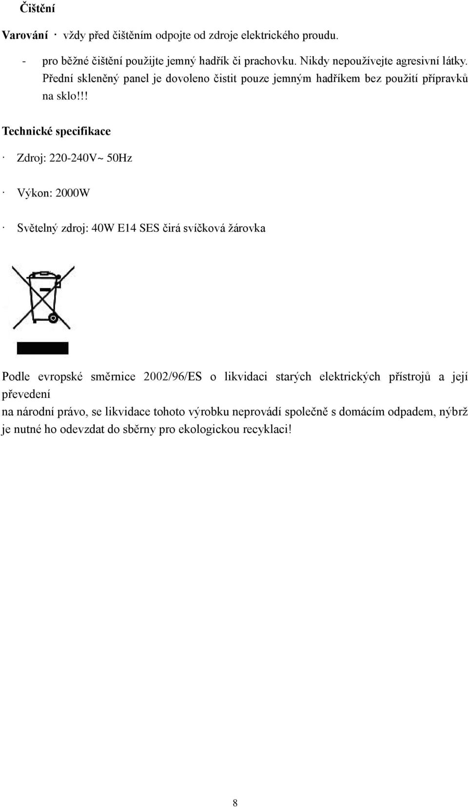 !! Technické specifikace Zdroj: 220-240V~ 50Hz Výkon: 2000W Světelný zdroj: 40W E14 SES čirá svíčková žárovka Podle evropské směrnice 2002/96/ES o