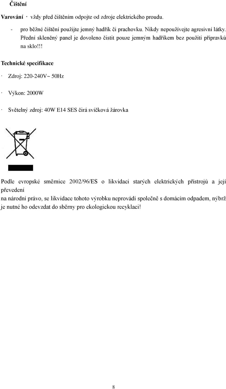 !! Technické specifikace Zdroj: 220-240V~ 50Hz Výkon: 2000W Světelný zdroj: 40W E14 SES čirá svíčková žárovka Podle evropské směrnice 2002/96/ES o