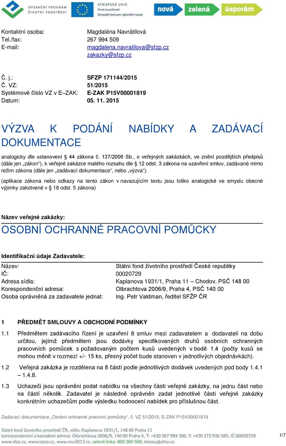 , o veřejných zakázkách, ve znění pozdějších předpisů (dále jen zákon ), k veřejné zakázce malého rozsahu dle 12 odst.