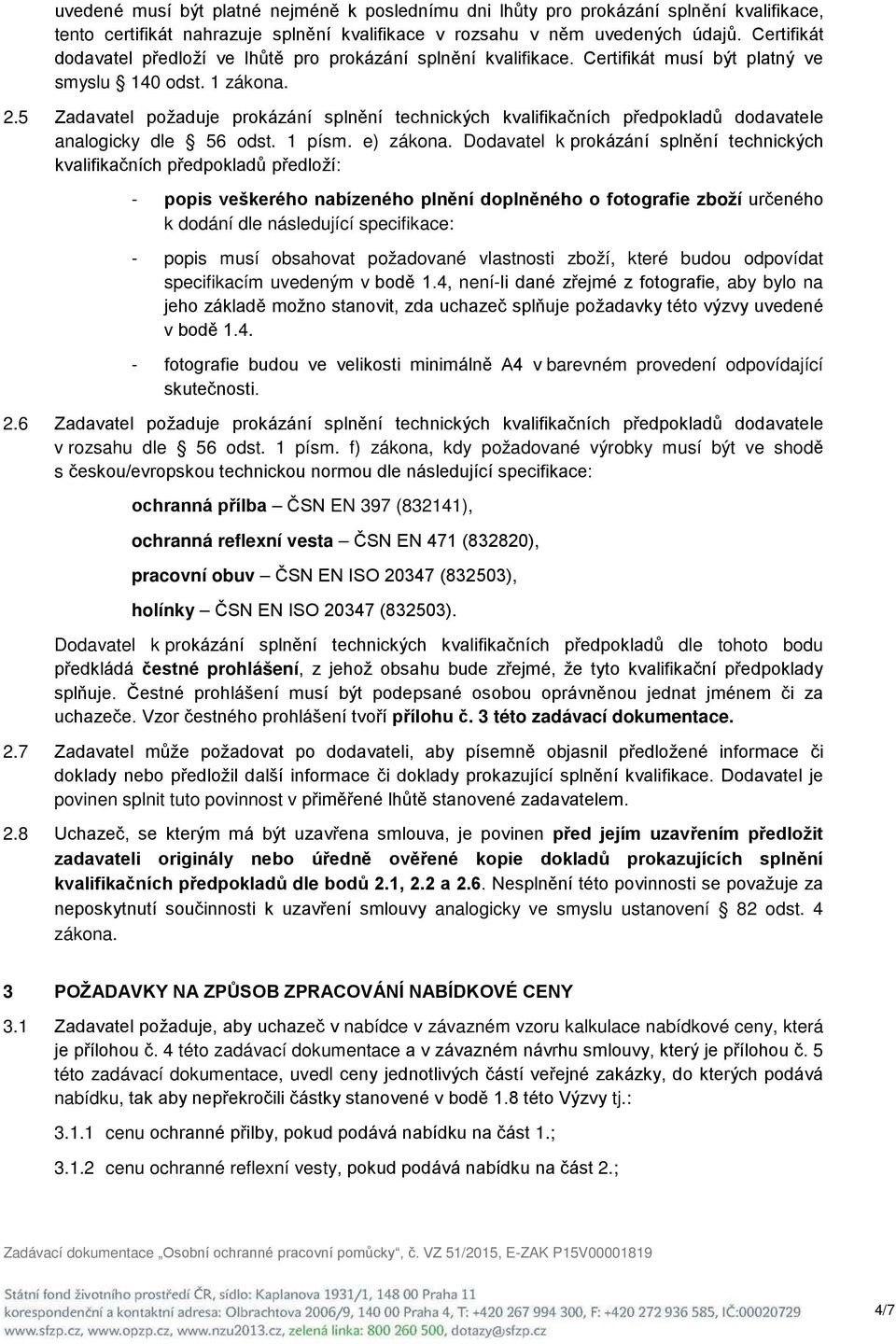 5 Zadavatel požaduje prokázání splnění technických kvalifikačních předpokladů dodavatele analogicky dle 56 odst. 1 písm. e) zákona.