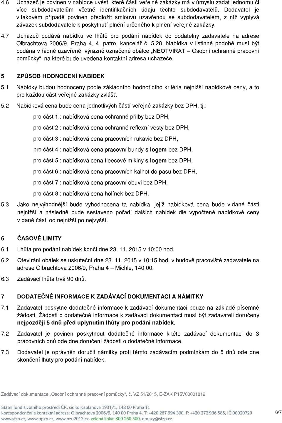 7 Uchazeč podává nabídku ve lhůtě pro podání nabídek do podatelny zadavatele na adrese Olbrachtova 2006/9, Praha 4, 4. patro, kancelář č. 5.28.