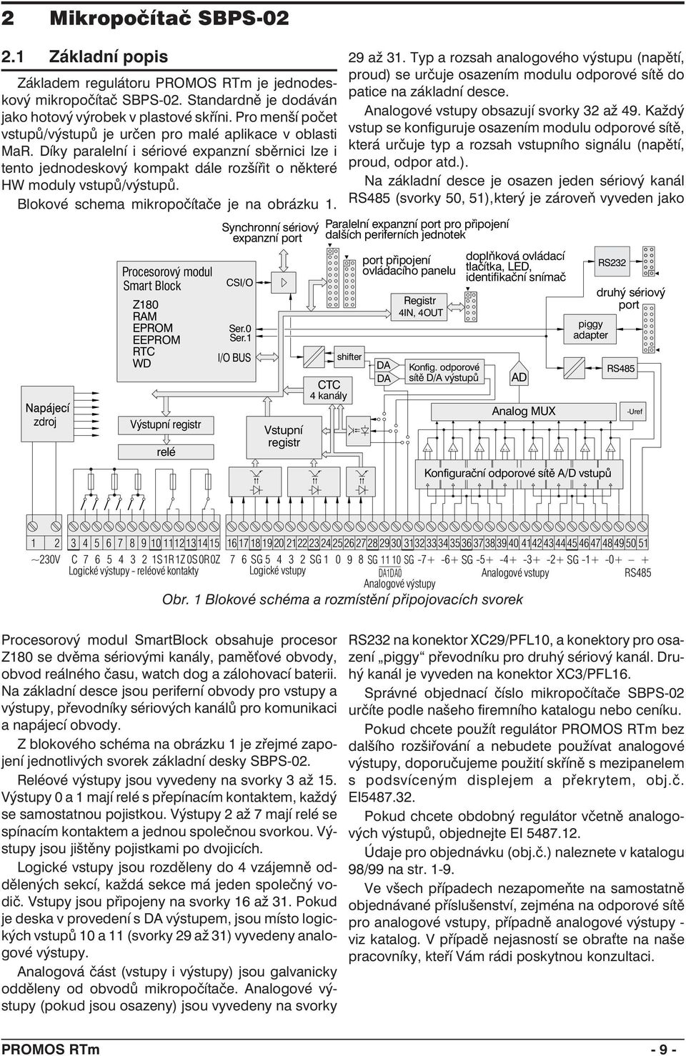 Blokové schema mikropočítače je na obrázku 1. zdroj Procesorový modul Smart Block Z180 RAM EPROM EEPROM RTC WD Výstupní registr relé Synchronní sériový expanzní port CSI/O Ser.0 Ser.