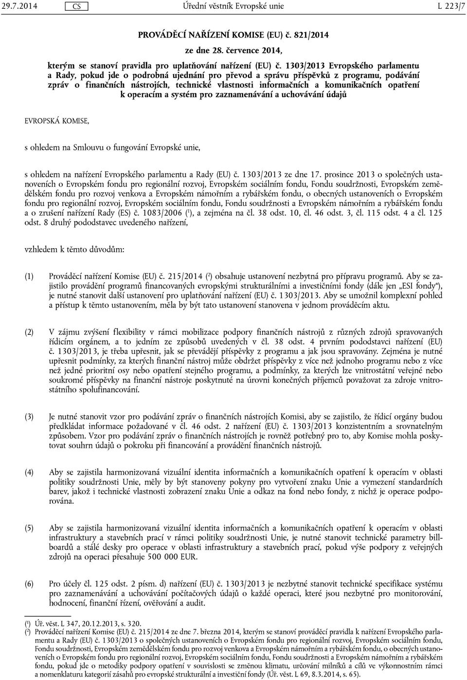 komunikačních opatření k operacím a systém pro zaznamenávání a uchovávání údajů EVROPSKÁ KOMISE, s ohledem na Smlouvu o fungování Evropské unie, s ohledem na nařízení Evropského parlamentu a Rady