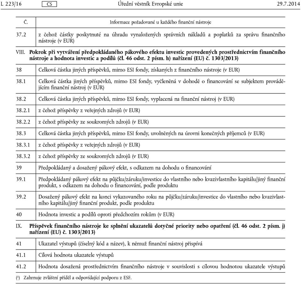 1303/2013) 38 Celková částka jiných příspěvků, mimo ESI fondy, získaných z finančního nástroje (v EUR) 38.