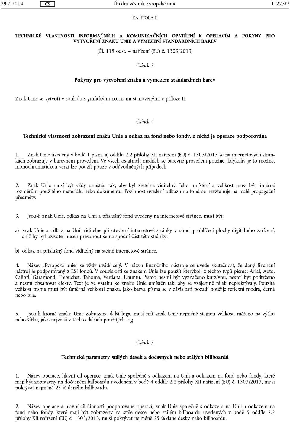 Článek 4 Technické vlastnosti zobrazení znaku Unie a odkaz na fond nebo fondy, z nichž je operace podporována 1. Znak Unie uvedený v bodě 1 písm. a) oddílu 2.2 přílohy XII nařízení (EU) č.