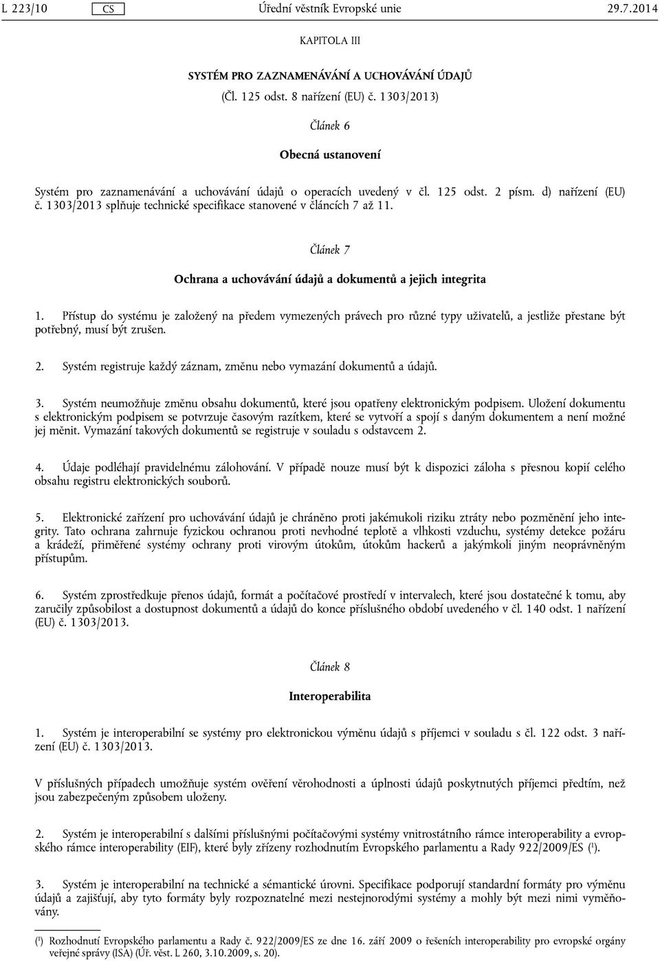 1303/2013 splňuje technické specifikace stanovené v článcích 7 až 11. Článek 7 Ochrana a uchovávání údajů a dokumentů a jejich integrita 1.