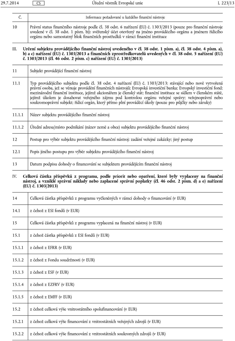 Určení subjektu provádějícího finanční nástroj uvedeného v čl. 38 odst. 1 písm. a), čl. 38 odst. 4 písm. a), b) a c) nařízení (EU) č. 1303/2013 a finančních zprostředkovatelů uvedených v čl. 38 odst. 5 nařízení (EU) č.