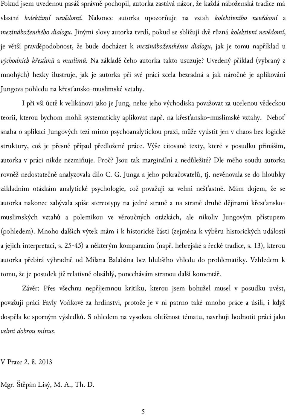 Jinými slovy autorka tvrdí, pokud se sbližují dvě různá kolektivní nevědomí, je větší pravděpodobnost, že bude docházet k mezináboženskému dialogu, jak je tomu například u východních křesťanů a