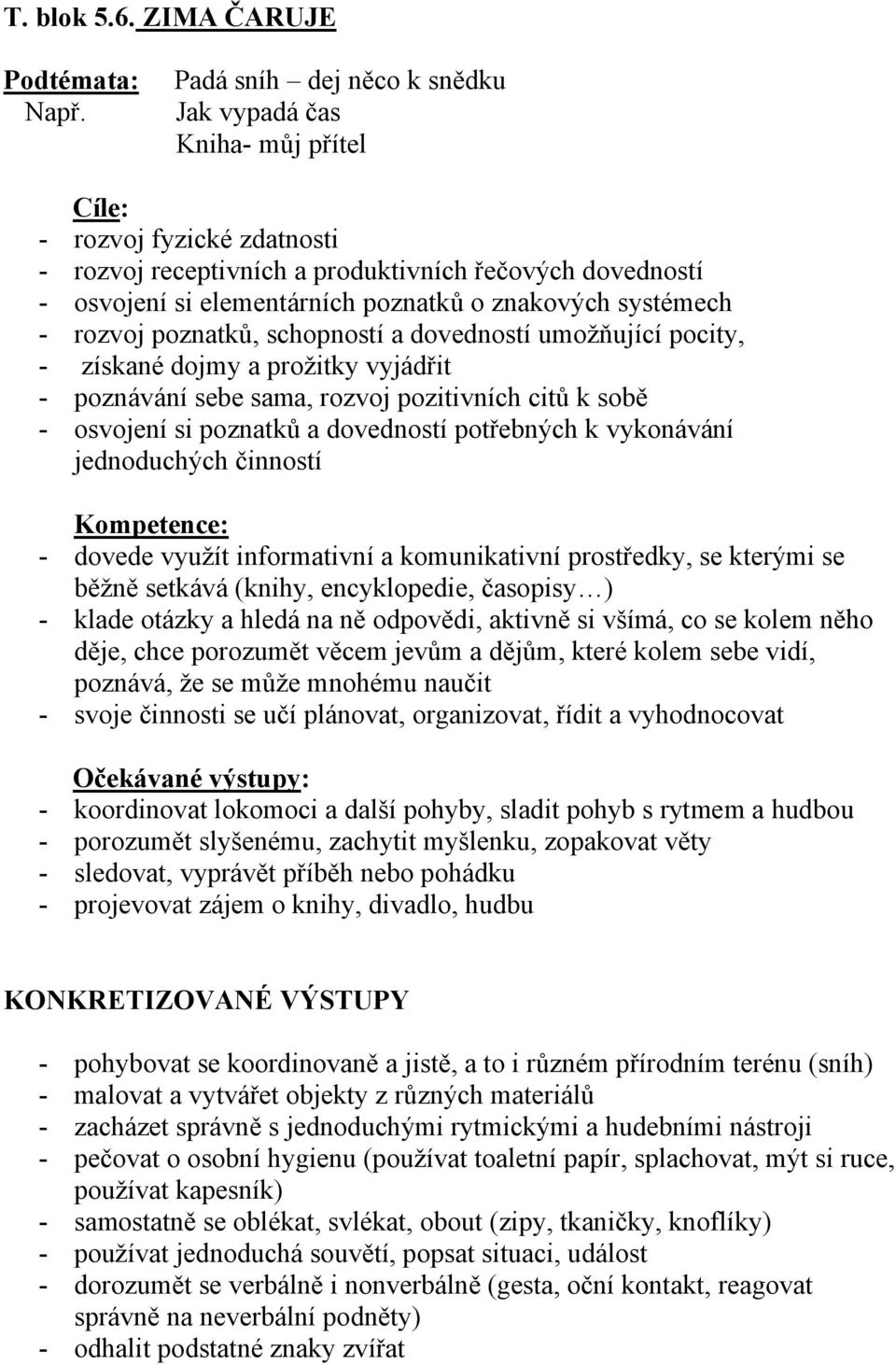 znakových systémech - rozvoj poznatků, schopností a dovedností umožňující pocity, - získané dojmy a prožitky vyjádřit - poznávání sebe sama, rozvoj pozitivních citů k sobě - osvojení si poznatků a