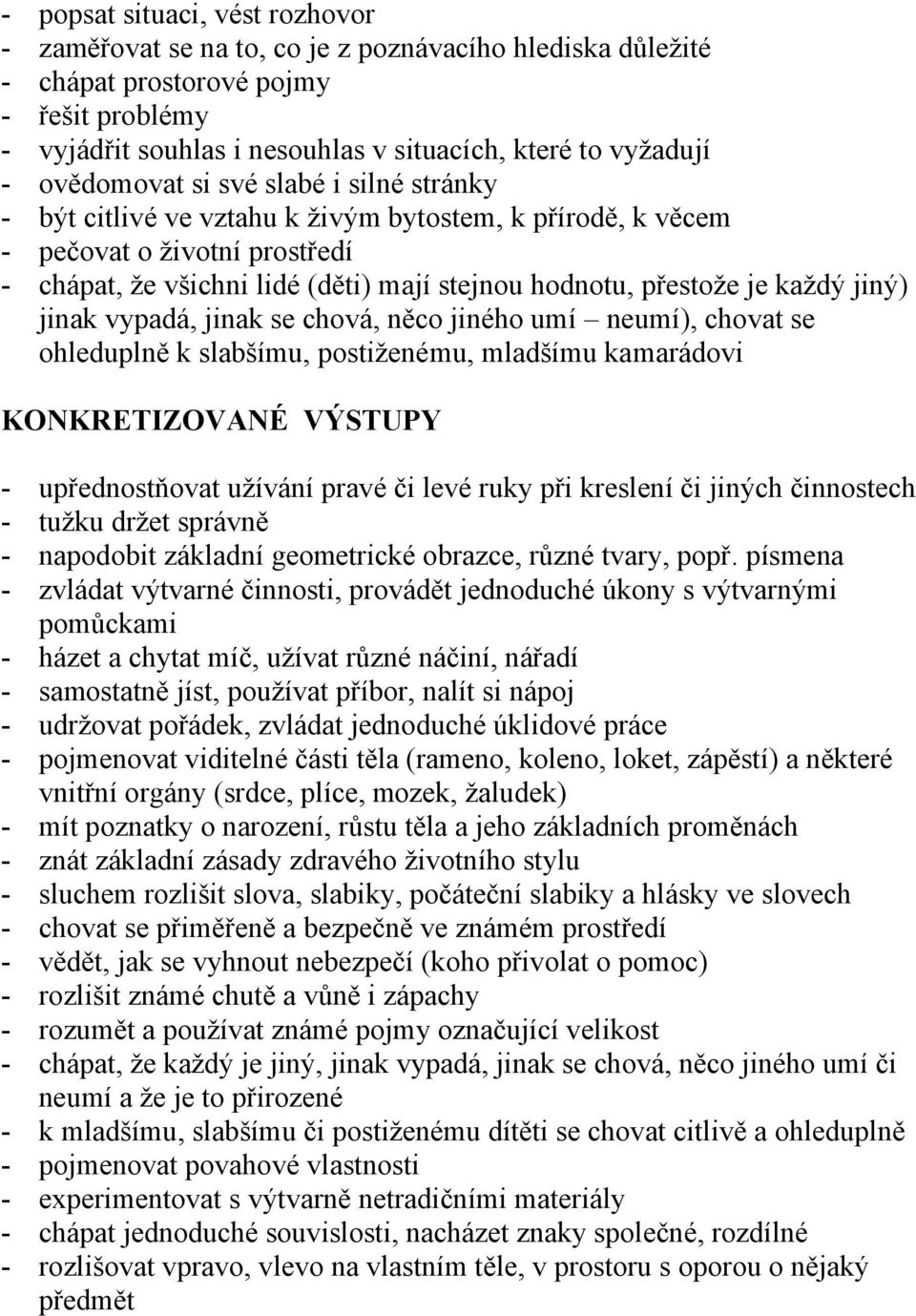 každý jiný) jinak vypadá, jinak se chová, něco jiného umí neumí), chovat se ohleduplně k slabšímu, postiženému, mladšímu kamarádovi KONKRETIZOVANÉ VÝSTUPY - upřednostňovat užívání pravé či levé ruky