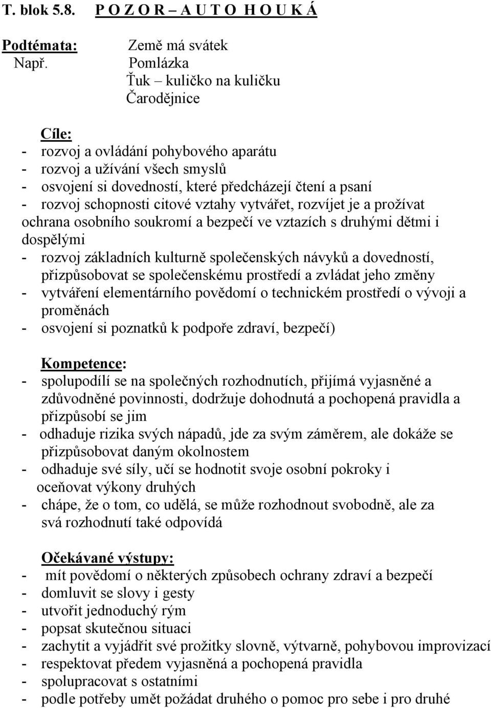 rozvoj schopnosti citové vztahy vytvářet, rozvíjet je a prožívat ochrana osobního soukromí a bezpečí ve vztazích s druhými dětmi i dospělými - rozvoj základních kulturně společenských návyků a