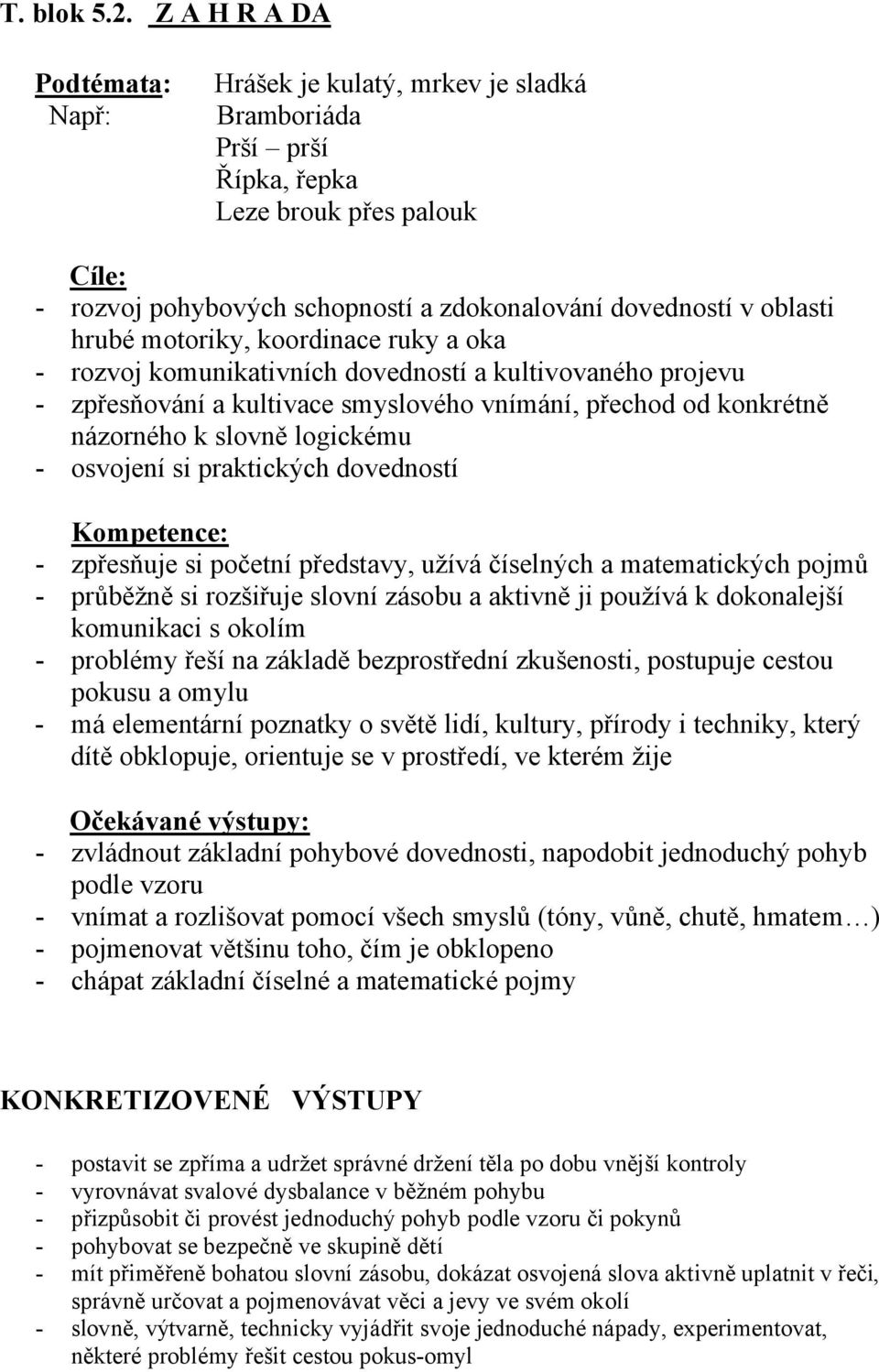 hrubé motoriky, koordinace ruky a oka - rozvoj komunikativních dovedností a kultivovaného projevu - zpřesňování a kultivace smyslového vnímání, přechod od konkrétně názorného k slovně logickému -