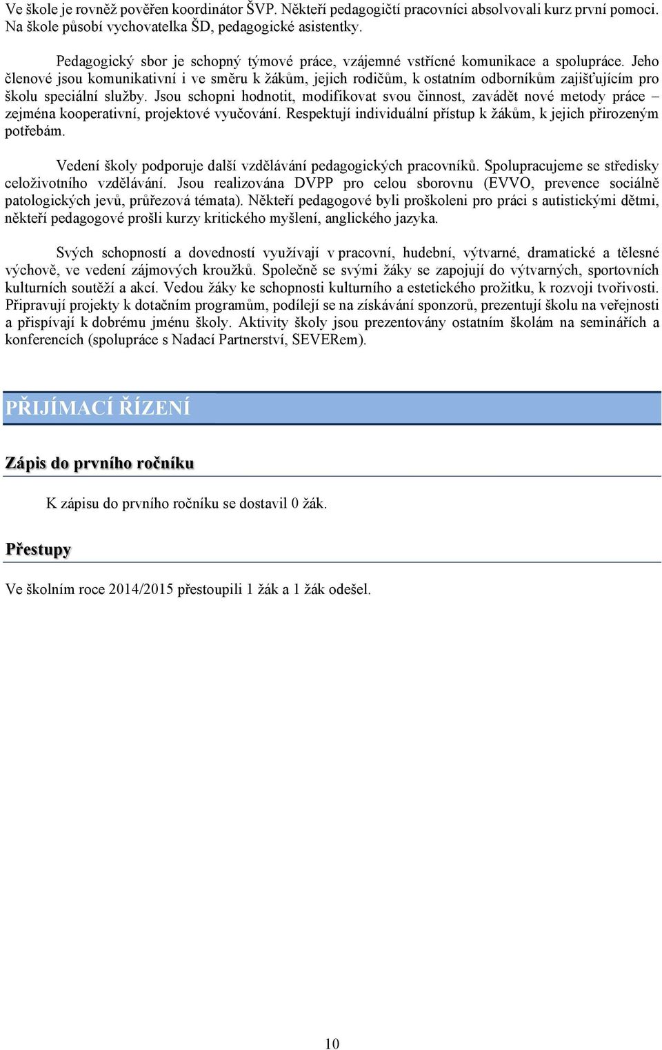 Jeho členové jsou komunikativní i ve směru k žákům, jejich rodičům, k ostatním odborníkům zajišťujícím pro školu speciální služby.