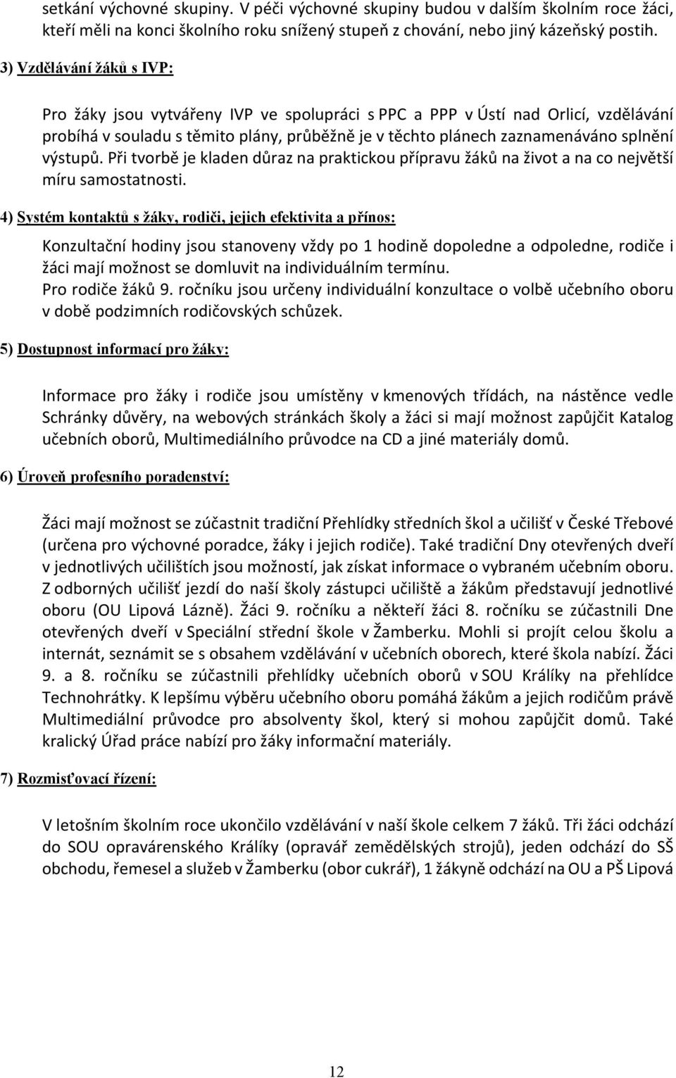 výstupů. Při tvorbě je kladen důraz na praktickou přípravu žáků na život a na co největší míru samostatnosti.