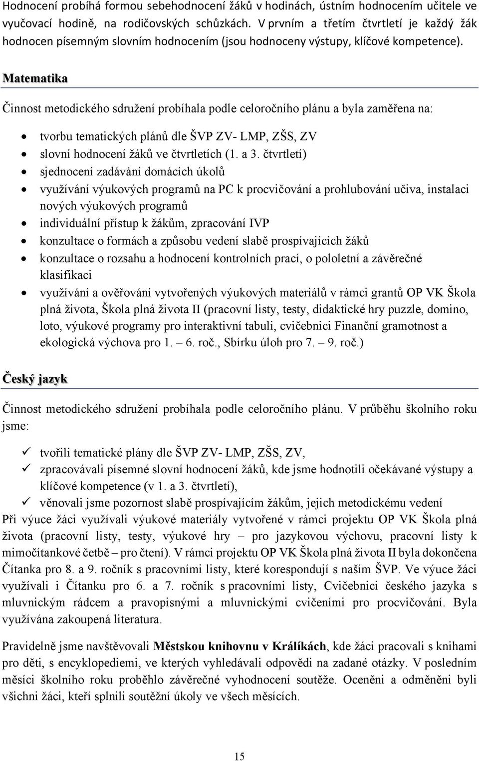 Matematika Činnost metodického sdružení probíhala podle celoročního plánu a byla zaměřena na: tvorbu tematických plánů dle ŠVP ZV- LMP, ZŠS, ZV slovní hodnocení žáků ve čtvrtletích (1. a 3.