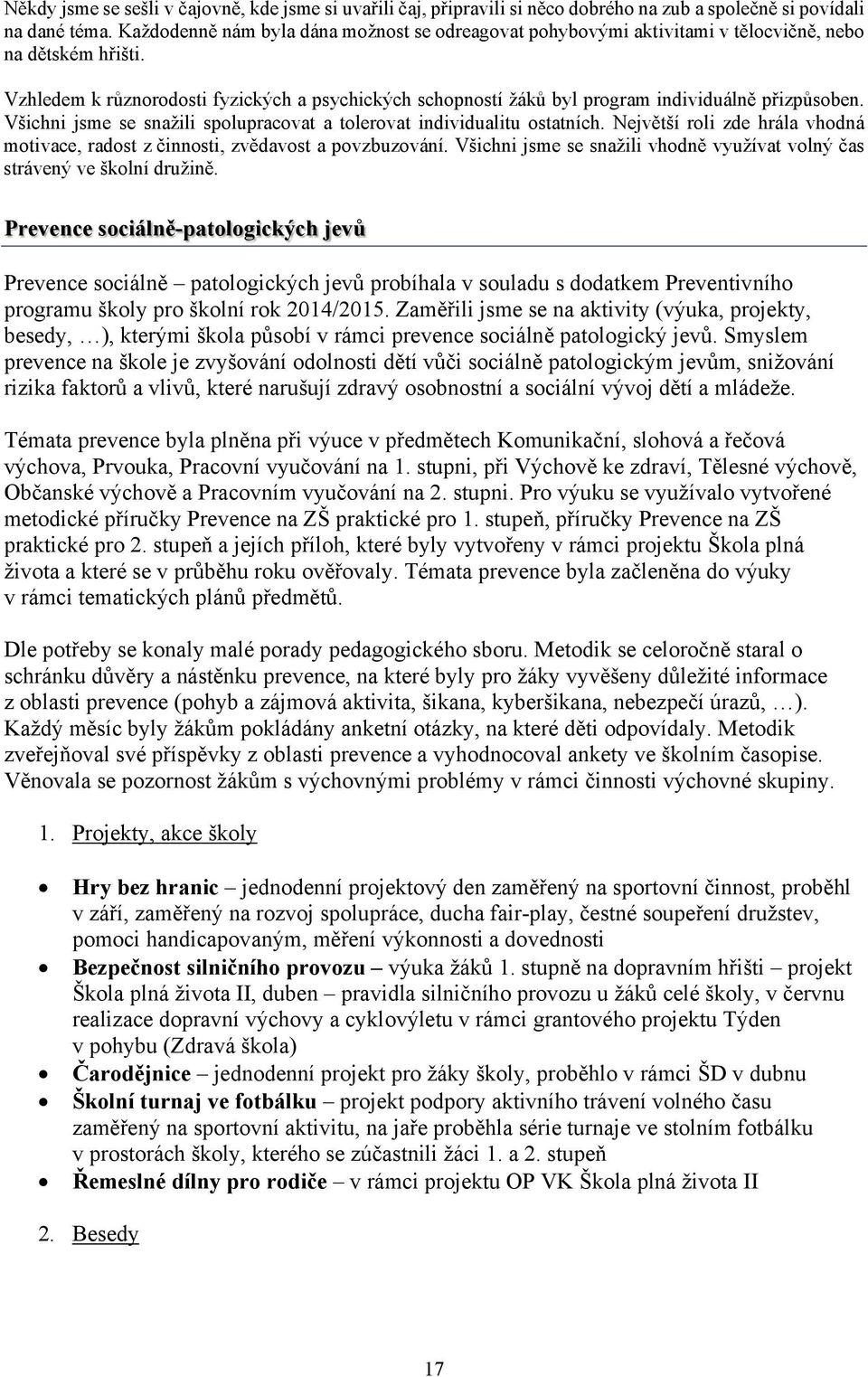 Vzhledem k různorodosti fyzických a psychických schopností žáků byl program individuálně přizpůsoben. Všichni jsme se snažili spolupracovat a tolerovat individualitu ostatních.