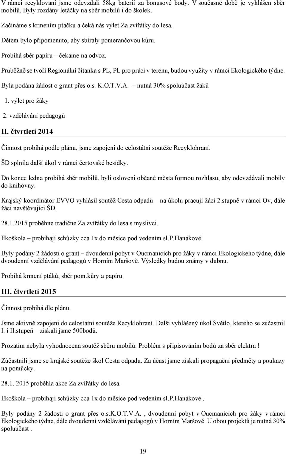 Průběžně se tvoří Regionální čítanka s PL, PL pro práci v terénu, budou využity v rámci Ekologického týdne. Byla podána žádost o grant přes o.s. K.O.T.V.A. nutná 30% spoluúčast žáků 1.