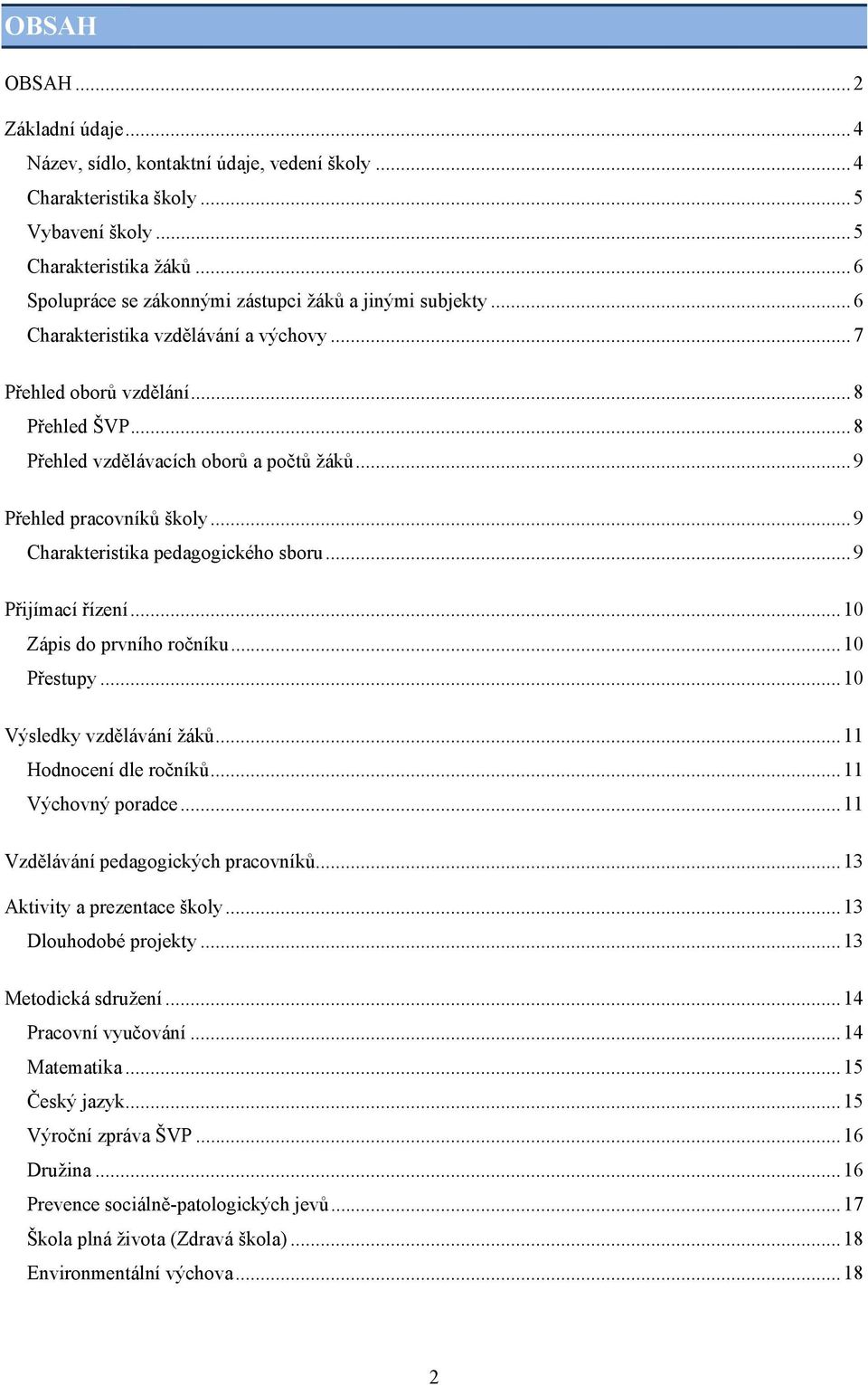 .. 9 Přehled pracovníků školy... 9 Charakteristika pedagogického sboru... 9 Přijímací řízení... 10 Zápis do prvního ročníku... 10 Přestupy... 10 Výsledky vzdělávání žáků... 11 Hodnocení dle ročníků.