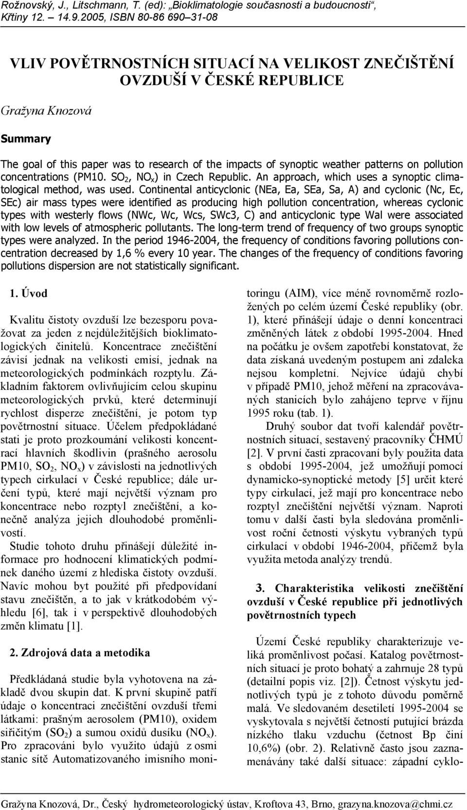 patterns on pollution concentrations (PM1. SO 2, NO x ) in Czech Republic. An approach, which uses a synoptic climatological method, was used.