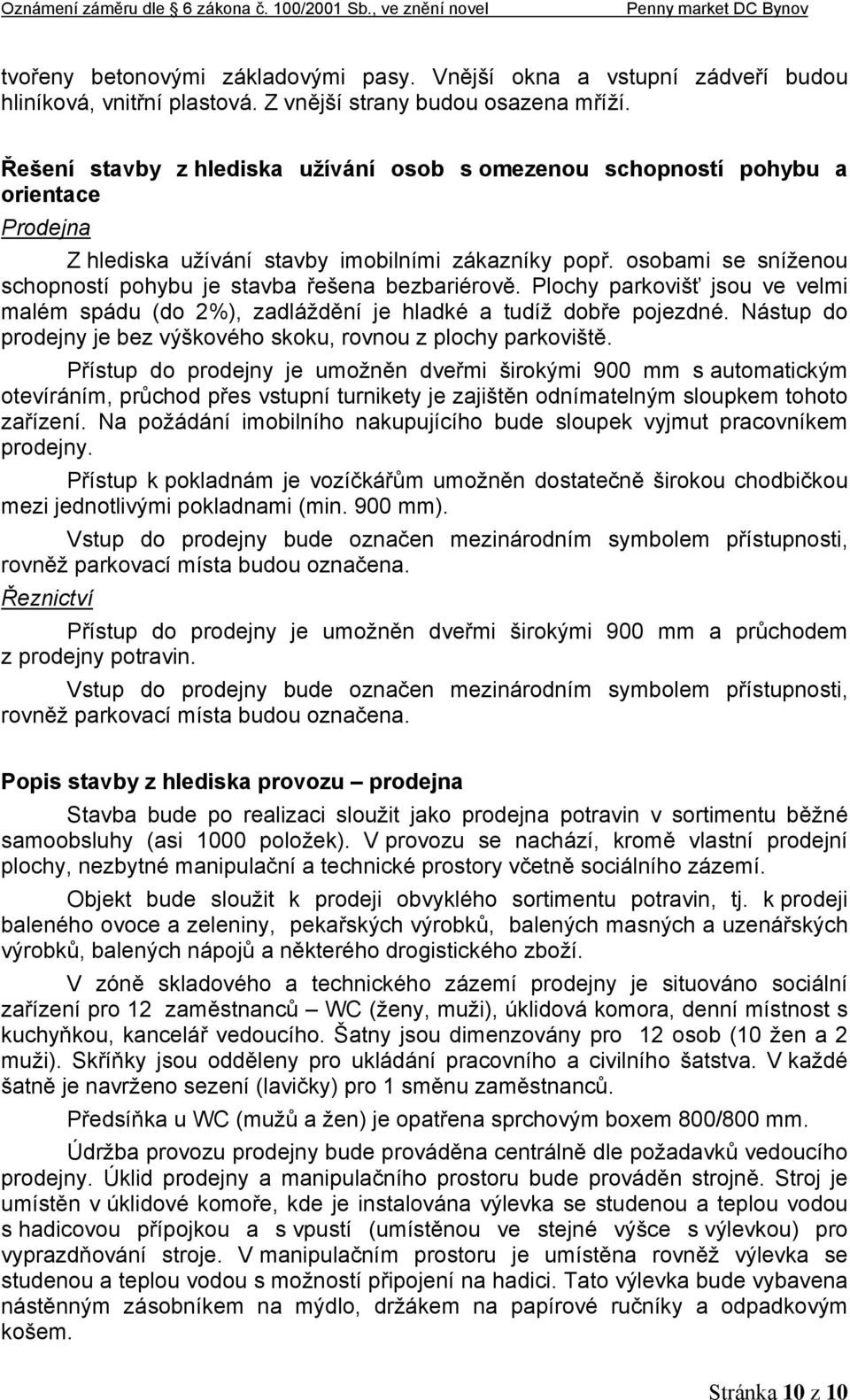 osobami se sníženou schopností pohybu je stavba řešena bezbariérově. Plochy parkovišť jsou ve velmi malém spádu (do 2%), zadláždění je hladké a tudíž dobře pojezdné.