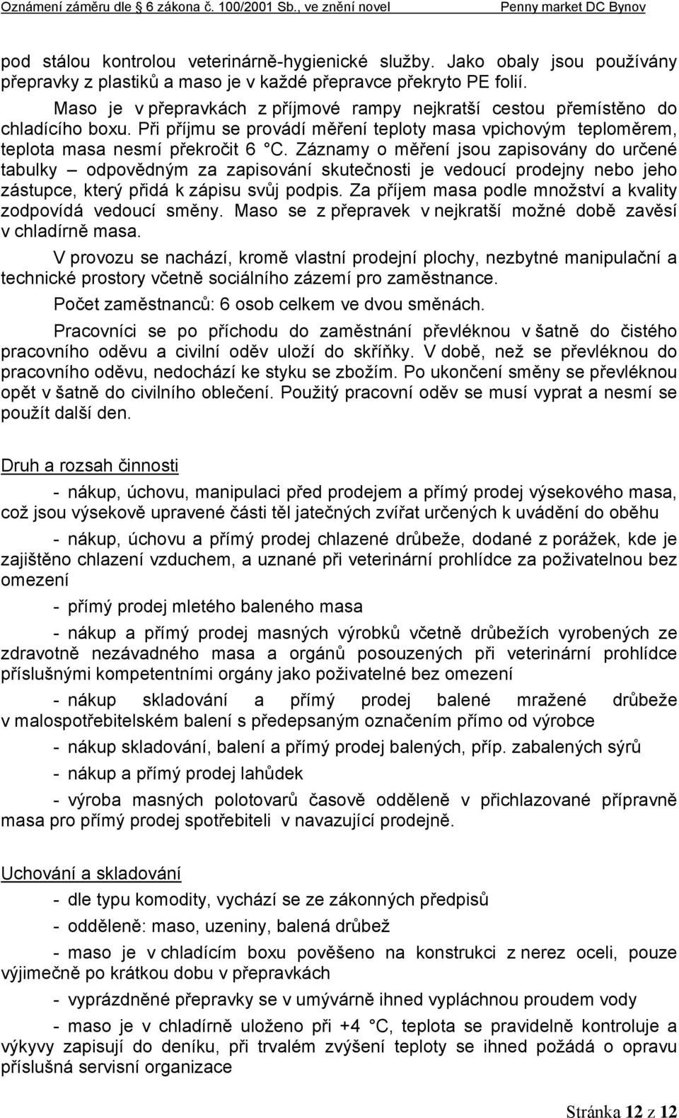 Záznamy o měření jsou zapisovány do určené tabulky odpovědným za zapisování skutečnosti je vedoucí prodejny nebo jeho zástupce, který přidá k zápisu svůj podpis.