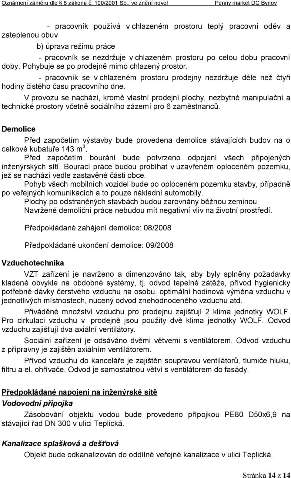 V provozu se nachází, kromě vlastní prodejní plochy, nezbytné manipulační a technické prostory včetně sociálního zázemí pro 6 zaměstnanců.