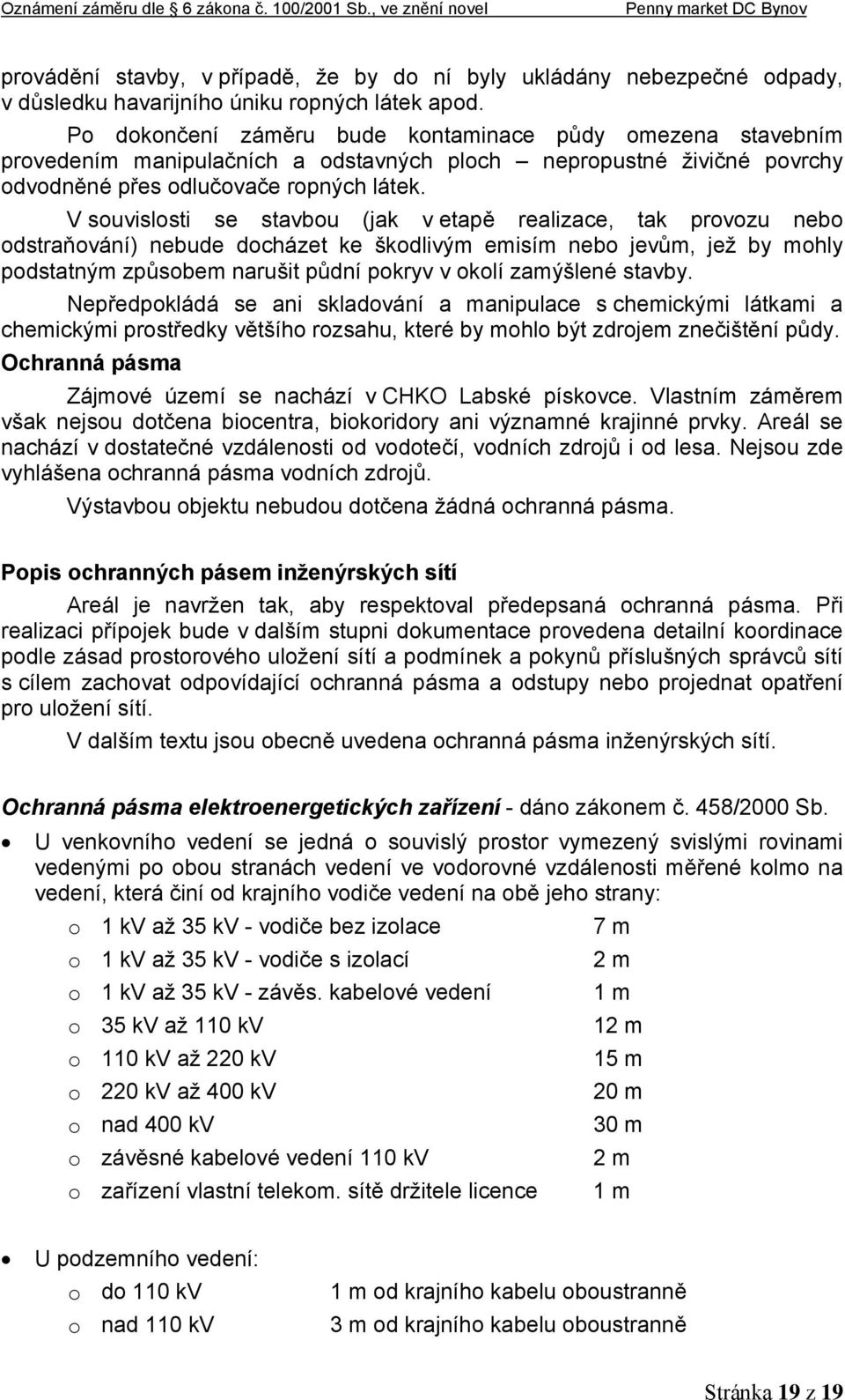 V souvislosti se stavbou (jak v etapě realizace, tak provozu nebo odstraňování) nebude docházet ke škodlivým emisím nebo jevům, jež by mohly podstatným způsobem narušit půdní pokryv v okolí zamýšlené