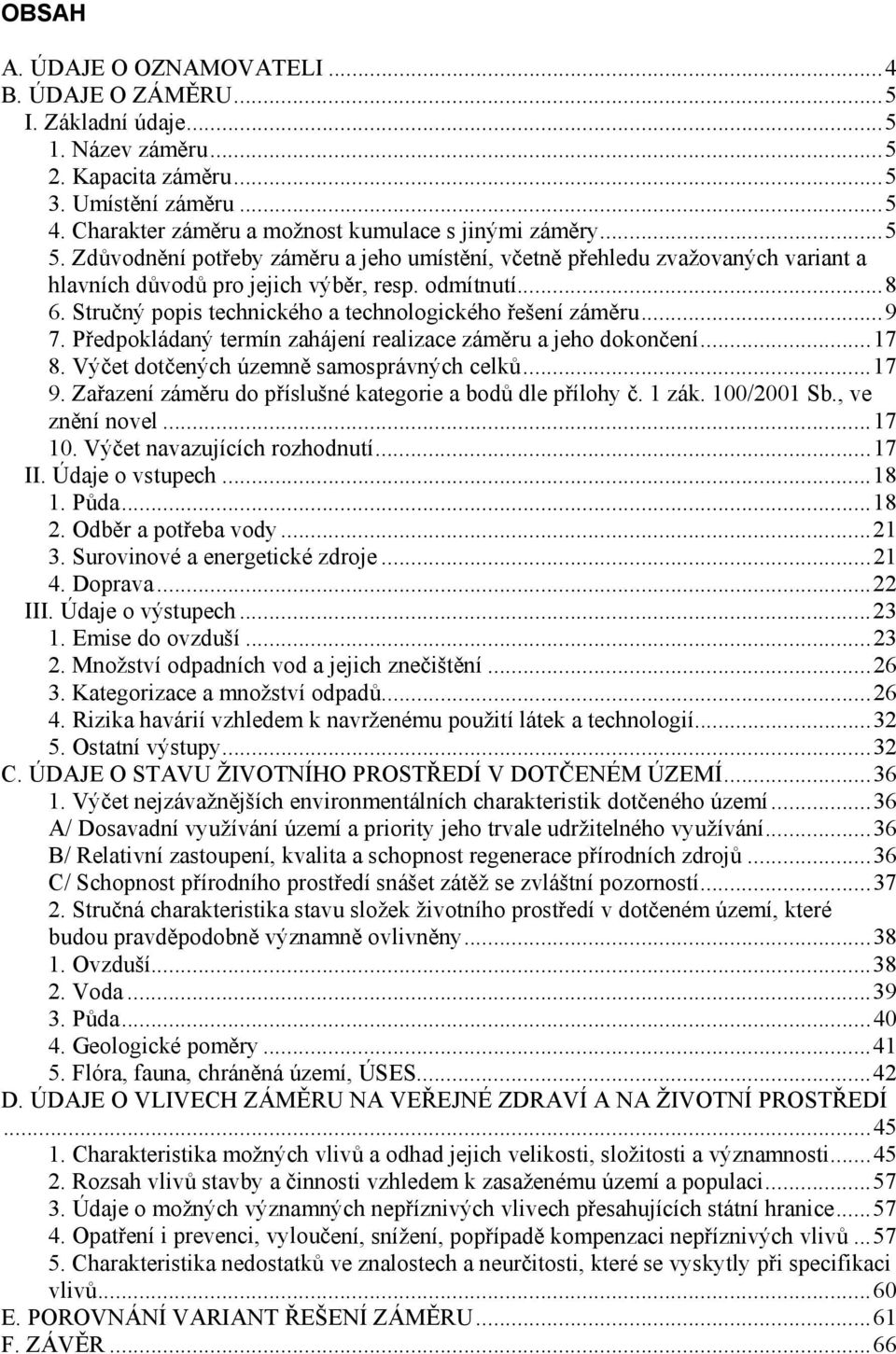 Stručný popis technického a technologického řešení záměru...9 7. Předpokládaný termín zahájení realizace záměru a jeho dokončení...17 8. Výčet dotčených územně samosprávných celků...17 9.