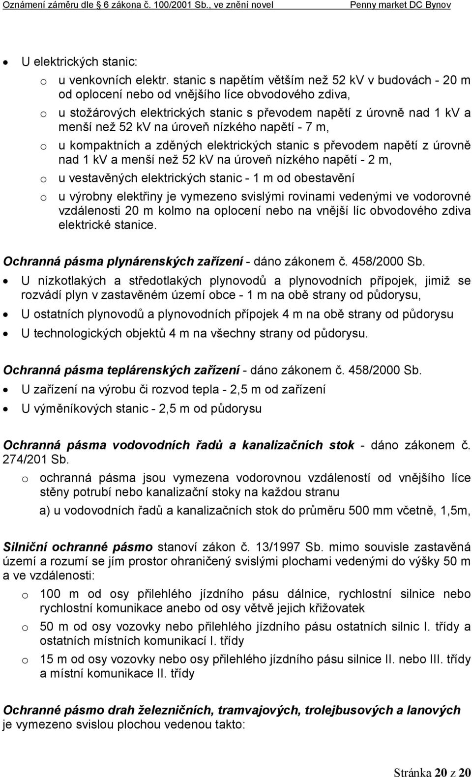 úroveň nízkého napětí - 7 m, o u kompaktních a zděných elektrických stanic s převodem napětí z úrovně nad 1 kv a menší než 52 kv na úroveň nízkého napětí - 2 m, o u vestavěných elektrických stanic -