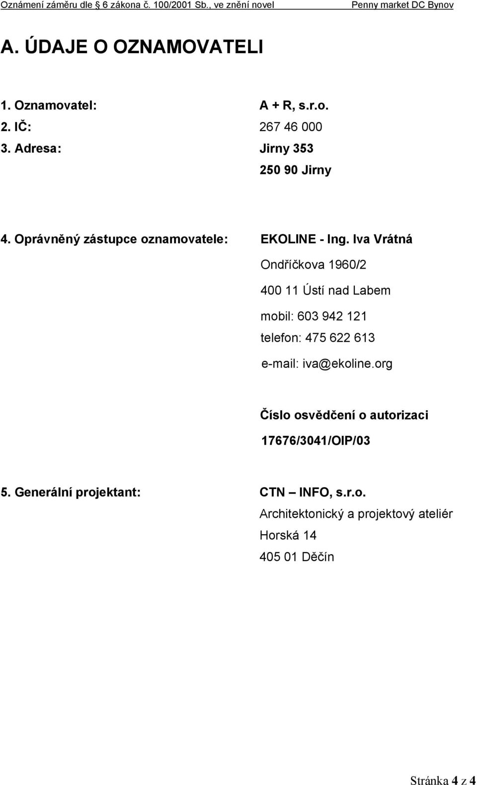 Iva Vrátná Ondříčkova 1960/2 400 11 Ústí nad Labem mobil: 603 942 121 telefon: 475 622 613 e-mail: