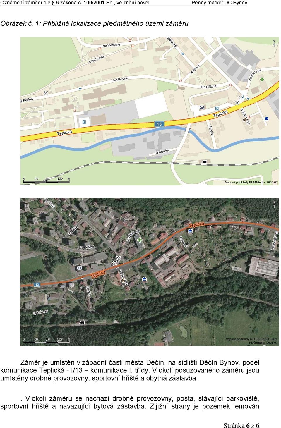 Bynov, podél komunikace Teplická - I/13 komunikace I. třídy.
