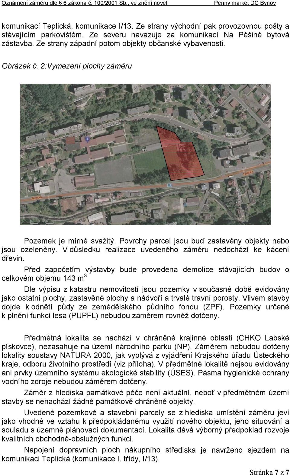 V důsledku realizace uvedeného záměru nedochází ke kácení dřevin.