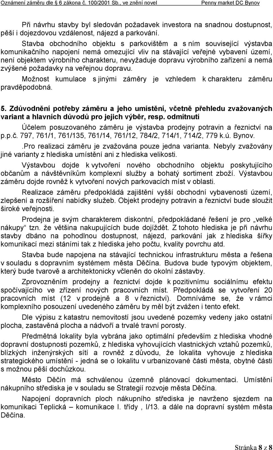 dopravu výrobního zařízení a nemá zvýšené požadavky na veřejnou dopravu. Možnost kumulace s jinými záměry je vzhledem k charakteru záměru pravděpodobná. 5.