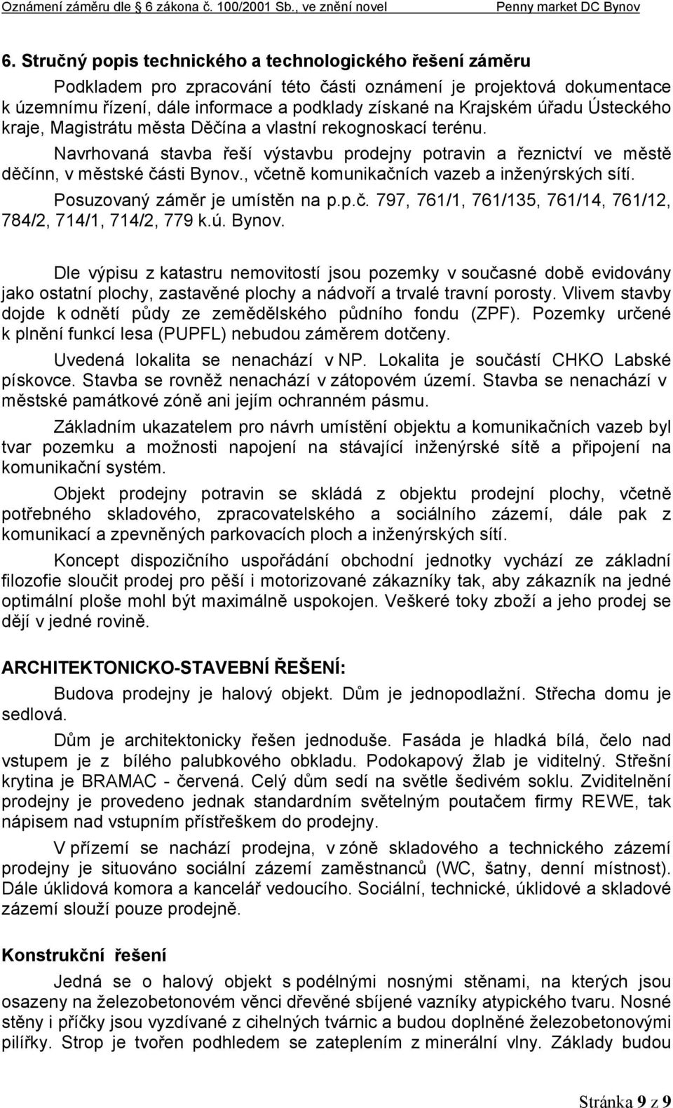 , včetně komunikačních vazeb a inženýrských sítí. Posuzovaný záměr je umístěn na p.p.č. 797, 761/1, 761/135, 761/14, 761/12, 784/2, 714/1, 714/2, 779 k.ú. Bynov.