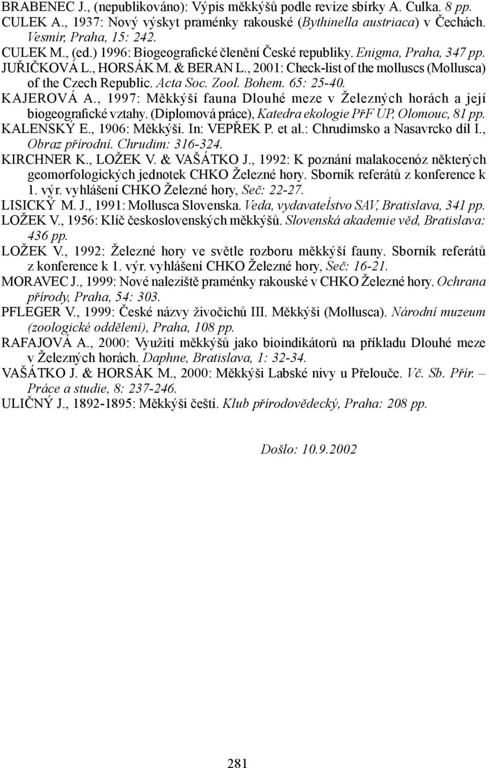 65: 25-40. KAJEROVÁ A., 1997: Měkkýší fauna Dlouhé meze v Železných horách a její biogeografické vztahy. (Diplomová práce), Katedra ekologie PřF UP, Olomouc, 81 pp. KALENSKÝ E., 1906: Měkkýši.