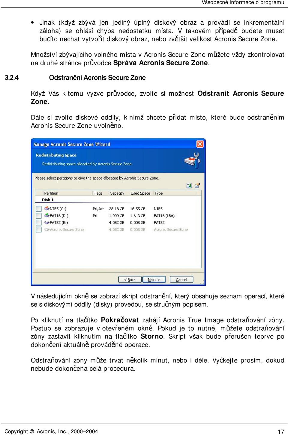 Množství zbývajícího volného místa v Acronis Secure Zone můžete vždy zkontrolovat na druhé stránce průvodce Správa Acronis Secure Zone. 3.2.