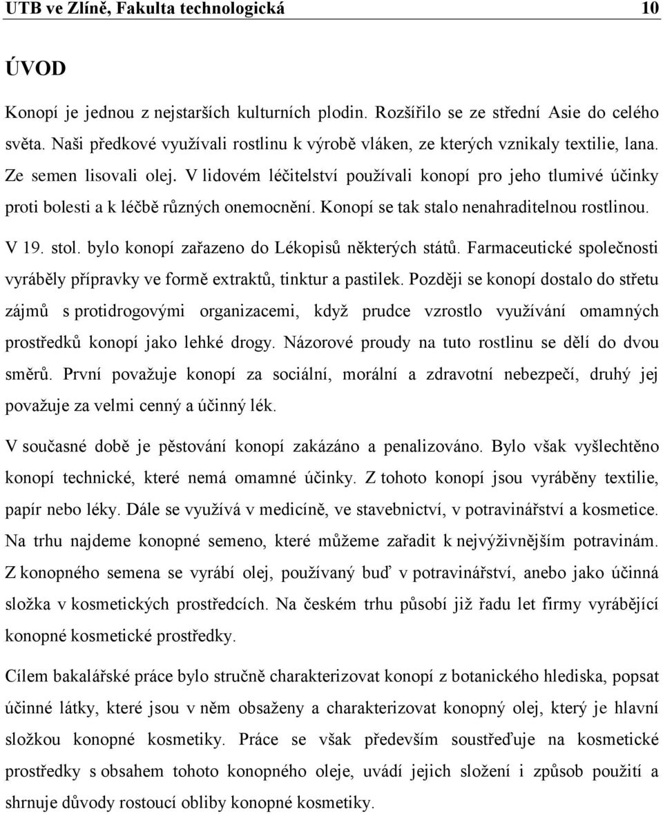 V lidovém léčitelství pouţívali konopí pro jeho tlumivé účinky proti bolesti a k léčbě různých onemocnění. Konopí se tak stalo nenahraditelnou rostlinou. V 19. stol.