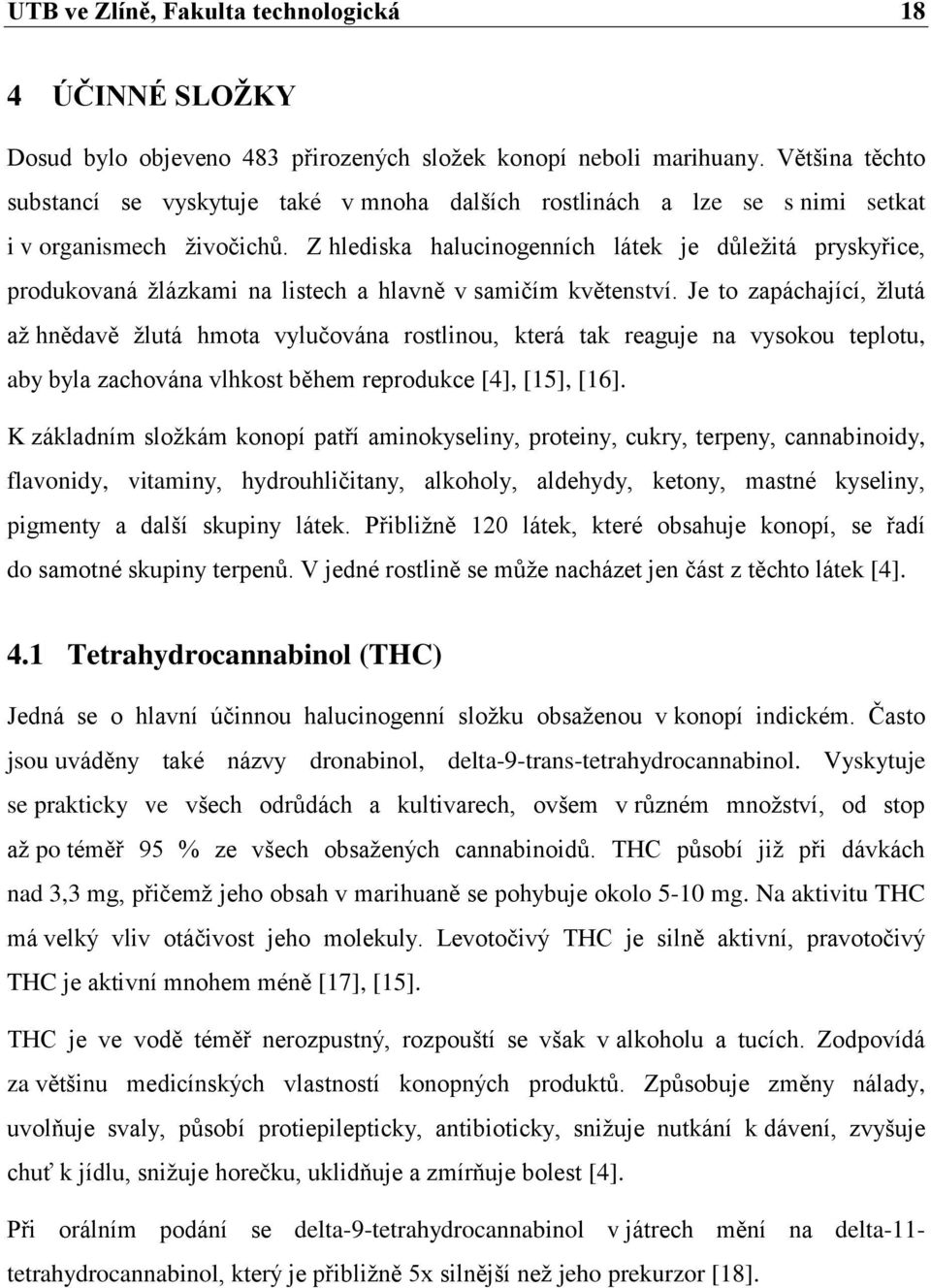 Z hlediska halucinogenních látek je důleţitá pryskyřice, produkovaná ţlázkami na listech a hlavně v samičím květenství.