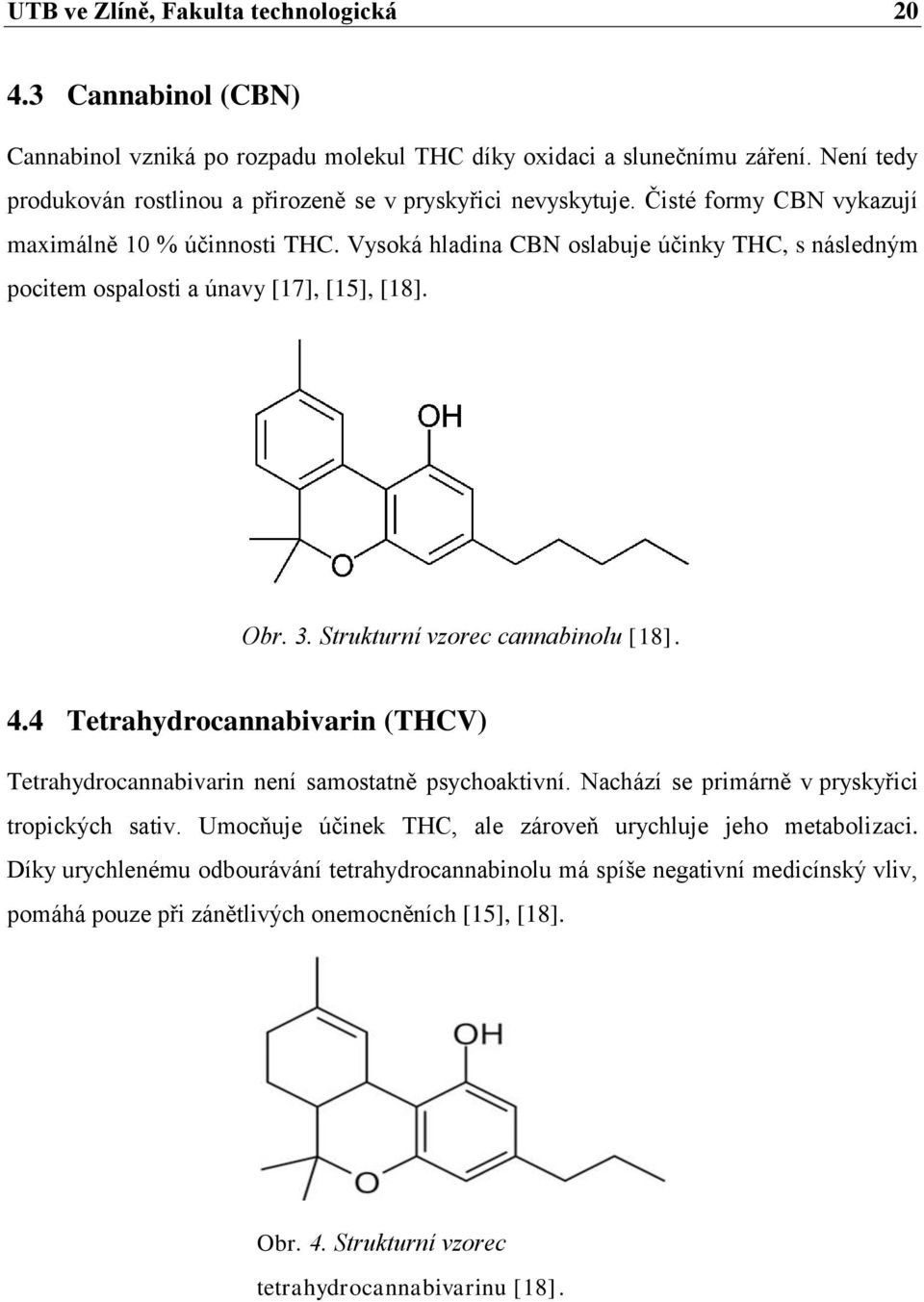 Vysoká hladina CBN oslabuje účinky THC, s následným pocitem ospalosti a únavy [17], [15], [18]. Obr. 3. Strukturní vzorec cannabinolu [18]. 4.