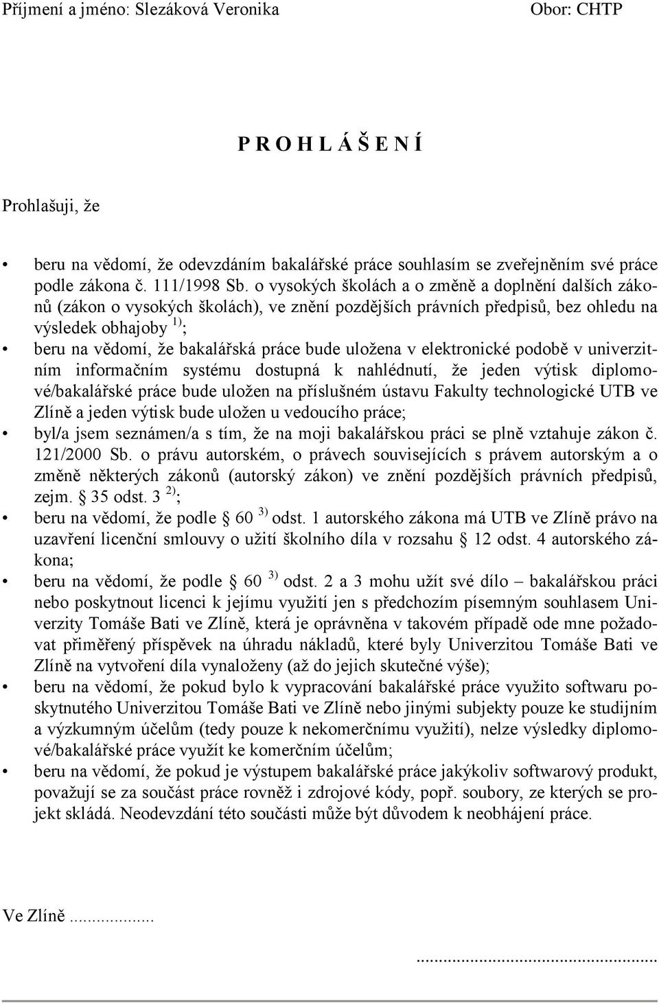 uloţena v elektronické podobě v univerzitním informačním systému dostupná k nahlédnutí, ţe jeden výtisk diplomové/bakalářské práce bude uloţen na příslušném ústavu Fakulty technologické UTB ve Zlíně