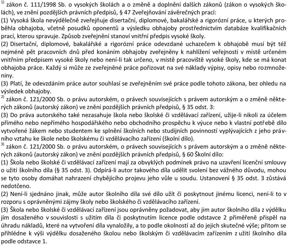 disertační, diplomové, bakalářské a rigorózní práce, u kterých proběhla obhajoba, včetně posudků oponentů a výsledku obhajoby prostřednictvím databáze kvalifikačních prací, kterou spravuje.