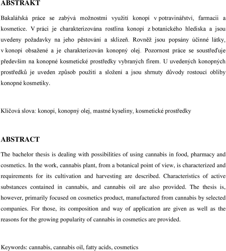 Rovněţ jsou popsány účinné látky, v konopí obsaţené a je charakterizován konopný olej. Pozornost práce se soustřeďuje především na konopné kosmetické prostředky vybraných firem.