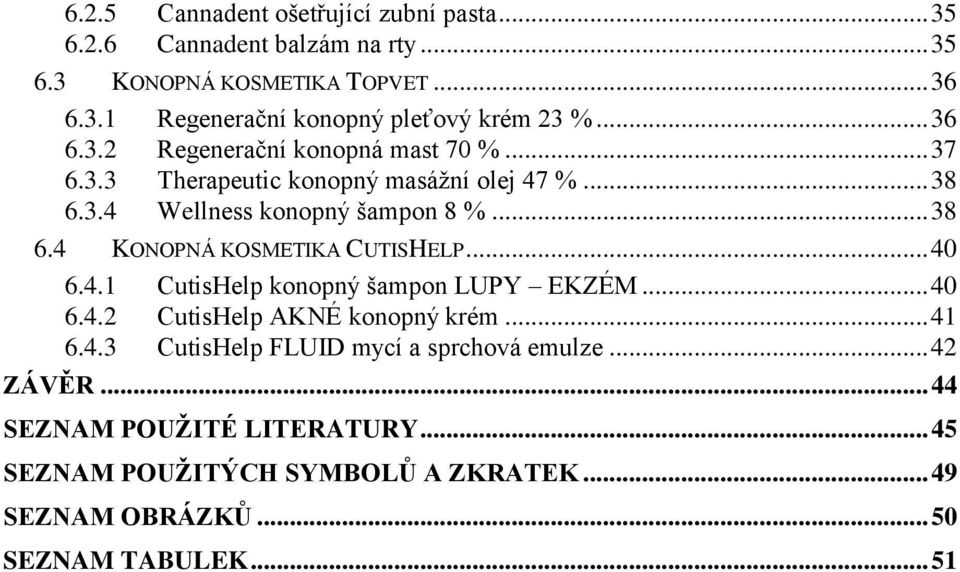 .. 40 6.4.1 CutisHelp konopný šampon LUPY EKZÉM... 40 6.4.2 CutisHelp AKNÉ konopný krém... 41 6.4.3 CutisHelp FLUID mycí a sprchová emulze... 42 ZÁVĚR.