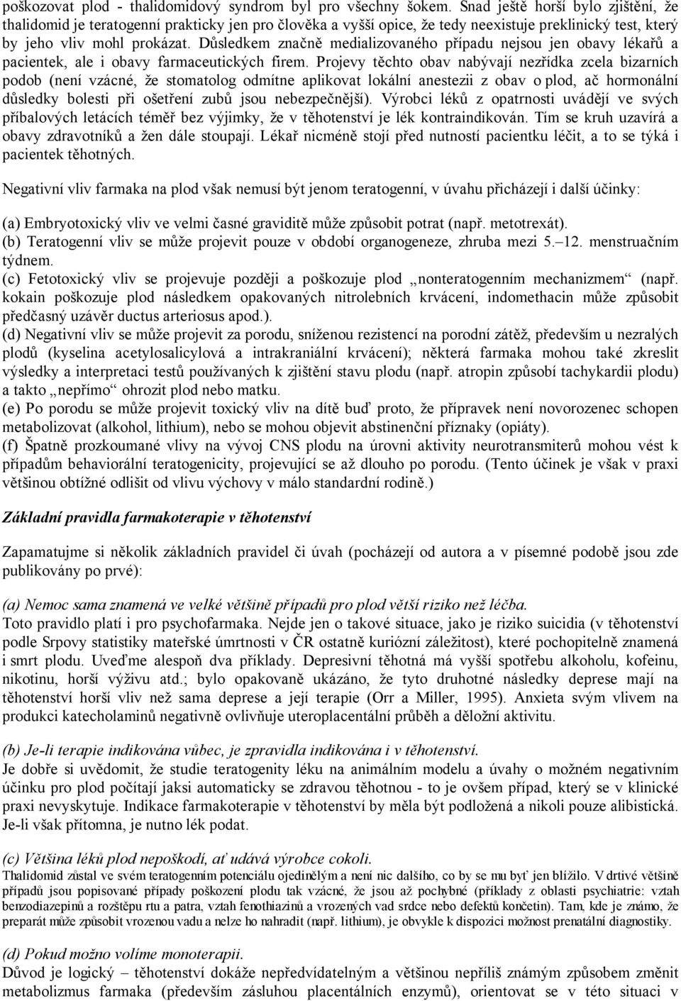 Důsledkem značně medializovaného případu nejsou jen obavy lékařů a pacientek, ale i obavy farmaceutických firem.