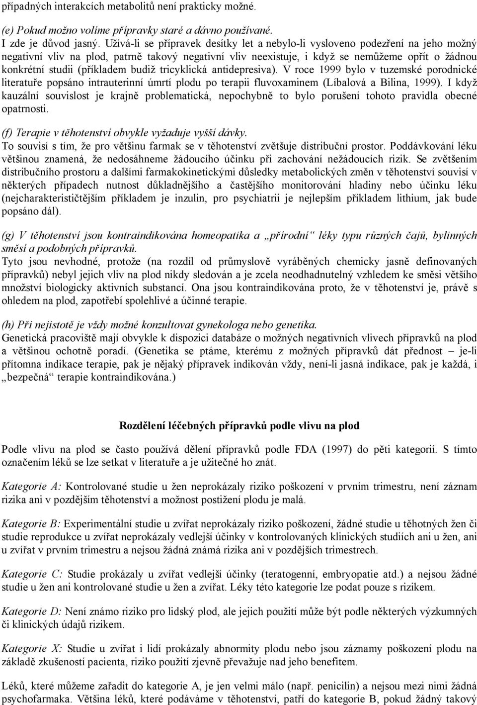 (příkladem budiž tricyklická antidepresiva). V roce 1999 bylo v tuzemské porodnické literatuře popsáno intrauterinní úmrtí plodu po terapii fluvoxaminem (Líbalová a Bilina, 1999).